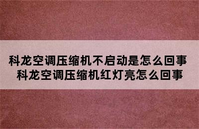 科龙空调压缩机不启动是怎么回事 科龙空调压缩机红灯亮怎么回事